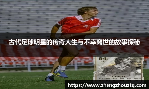古代足球明星的传奇人生与不幸离世的故事探秘