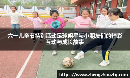 六一儿童节特别活动足球明星与小朋友们的精彩互动与成长故事