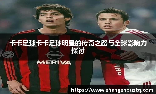 卡卡足球卡卡足球明星的传奇之路与全球影响力探讨